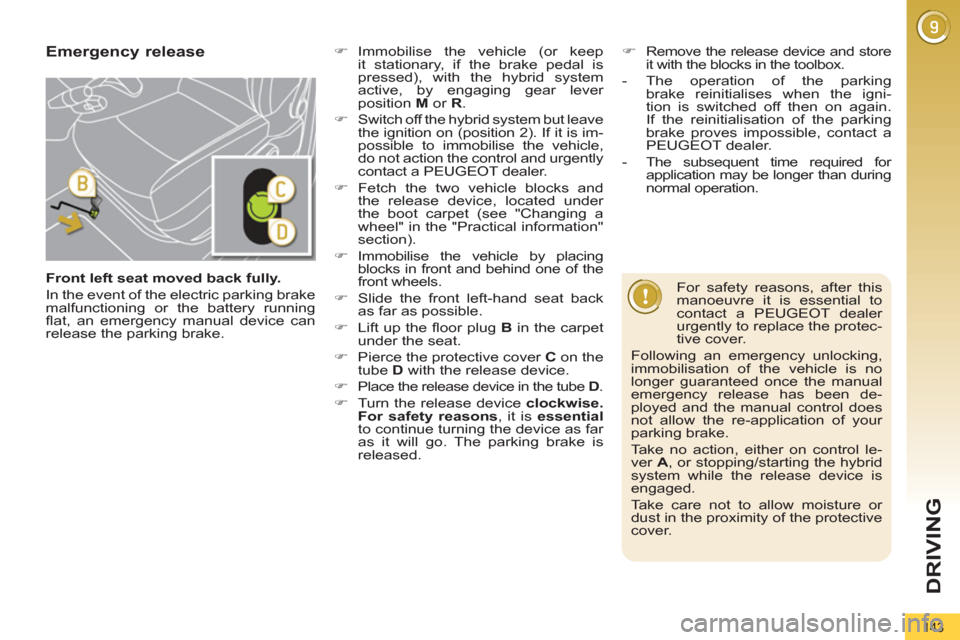 Peugeot 3008 Hybrid 4 2012 Owners Guide DRIVING
143
   
Emergency release 
 
 
For safety reasons, after this 
manoeuvre it is essential to 
contact a PEUGEOT dealer 
urgently to replace the protec-
tive cover. 
  Following an emergency unl