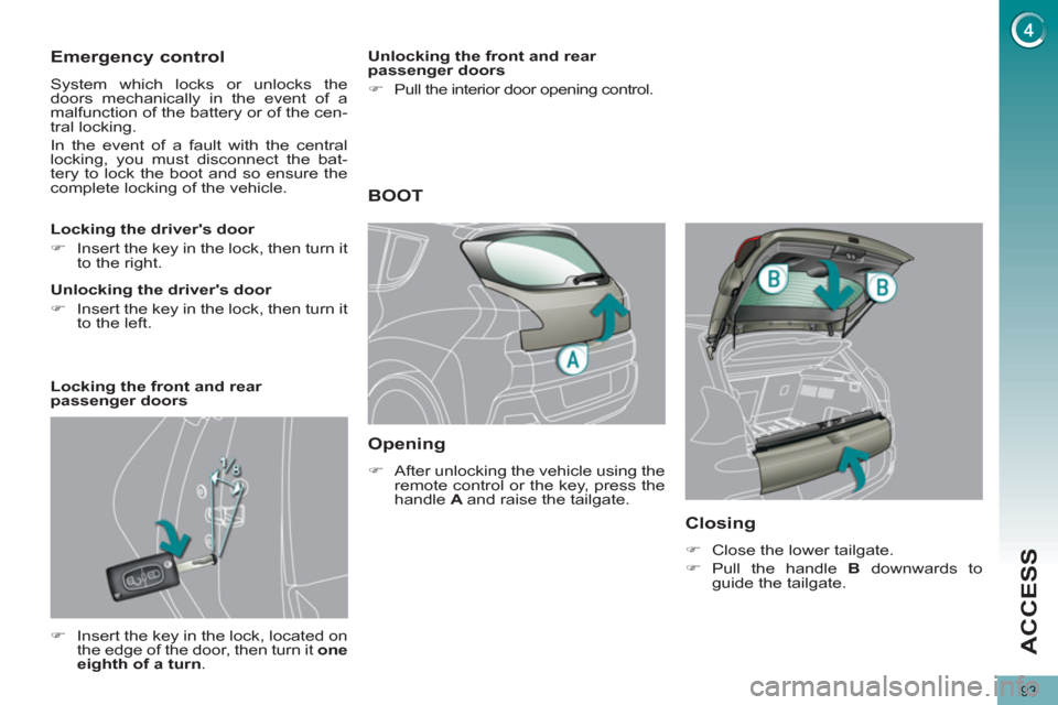 Peugeot 3008 Hybrid 4 2012 Owners Guide ACCESS
93
   
 
 
 
 
 
Emergency control 
 
System which locks or unlocks the 
doors mechanically in the event of a 
malfunction of the battery or of the cen-
tral locking. 
  In the event of a fault