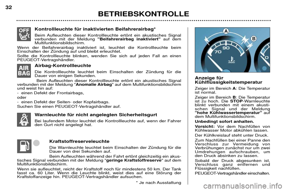 Peugeot 307 Break 2002  Betriebsanleitung (in German) Kontrollleuchte fŸr inaktivierten Beifahrerairbag* 
Beim Aufleuchten dieser Kontrollleuchte ertšnt ein akustisches Signal verbunden mit der Meldung "Beifahrerairbag inaktiviert" auf dem
Multifunktio
