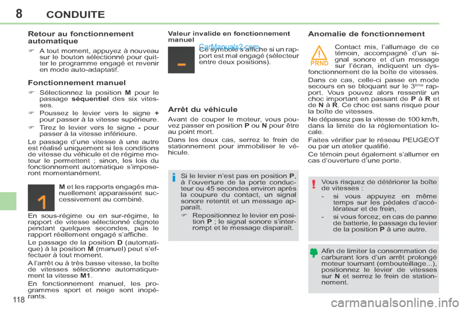 Peugeot 308 CC 2014  Manuel du propriétaire (in French) 8
PRND
!i
11 8
CONDUITE
  Retour  au  fonctionnement 
automatique 
      A tout moment, appuyez à nouveau sur le bouton sélectionné pour quit-
ter le programme engagé et revenir 
en  mode  auto