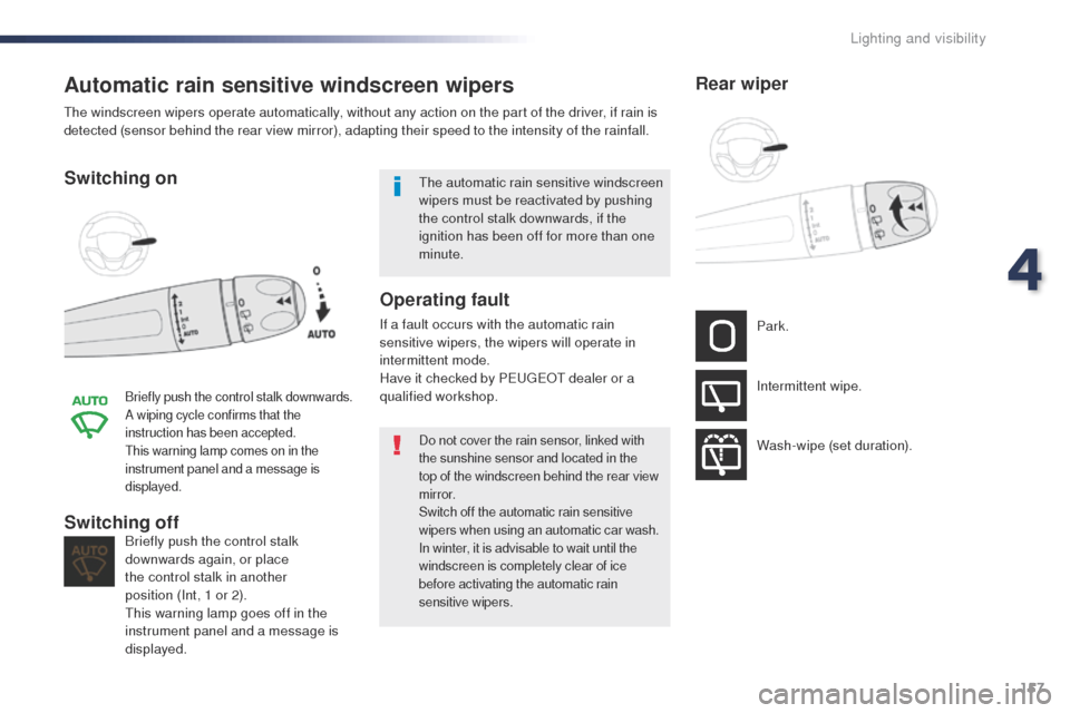 Peugeot Expert VU 2016  Owners Manual - RHD (UK, Australia) 157
Automatic rain sensitive windscreen wipers
Switching on
Briefly push the control stalk downwards.
A wiping cycle confirms that the 
instruction has been accepted.
th
is warning lamp comes on in th