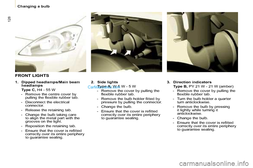Peugeot Partner 2008.5  Owners Manual 128
   Changing a bulb   
  
3.     Direction indicators     
   Type B,   PY 21 W - 21 W (amber) 
   -   Remove the cover by pulling the  �ﬂ� �e�x�i�b�l�e� �r�u�b�b�e�r� �t�a�b�.� 
  -   Turn the b