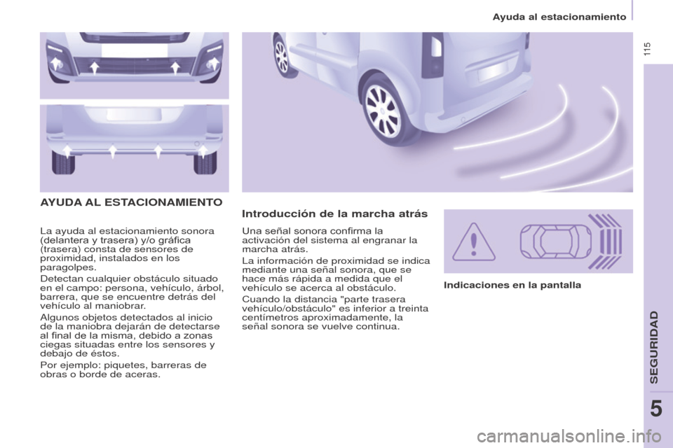 Peugeot Partner Tepee 2017  Manual del propietario (in Spanish)  11 5
Partner2VP_es_Chap05_Securite_ed02-2016
La ayuda al estacionamiento sonora 
(delantera y trasera) y/o gráfica 
(trasera) consta de sensores de 
proximidad, instalados en los 
paragolpes.
Detect