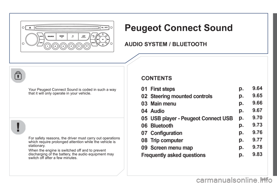 Peugeot Partner Tepee 2013  Owners Manual 9.63
Peugeot Connect Sound 
   
Your Peugeot Connect Sound is coded in such a way 
that it will only operate in your vehicle.  
   
For safet
y reasons, the driver must carry out operations 
which req