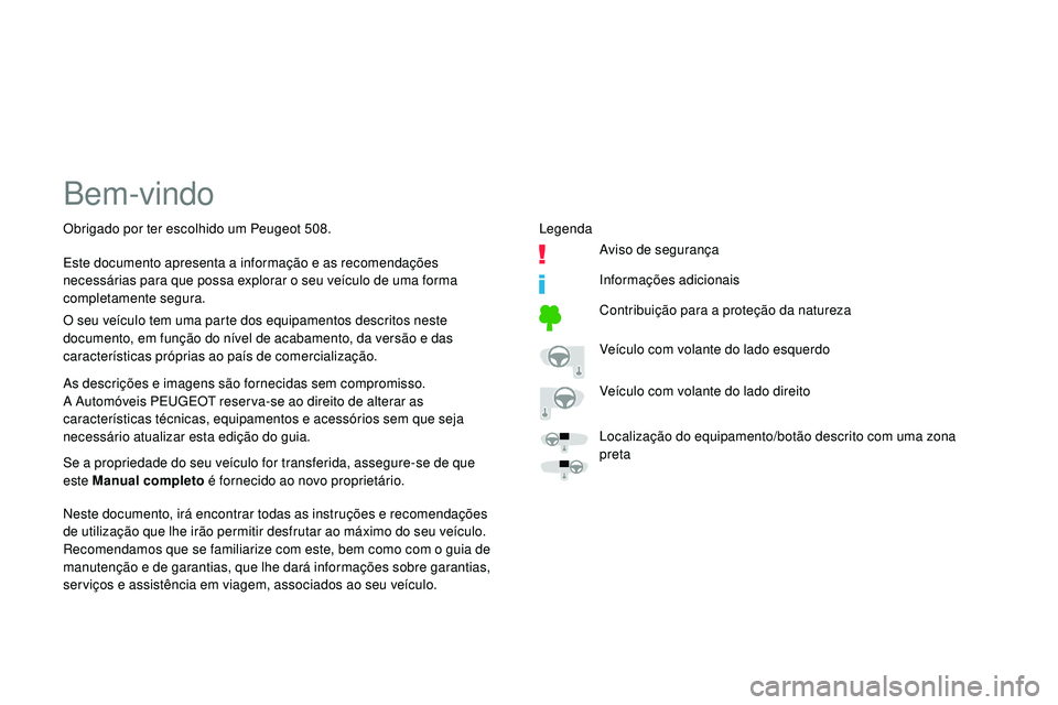 Peugeot 508 2019  Manual do proprietário (in Portuguese) Bem-vindo
As descrições e imagens são fornecidas sem compromisso.
A Automóveis PEUGEOT reser va-se ao direito de alterar as 
características técnicas, equipamentos e acessórios sem que seja 
ne