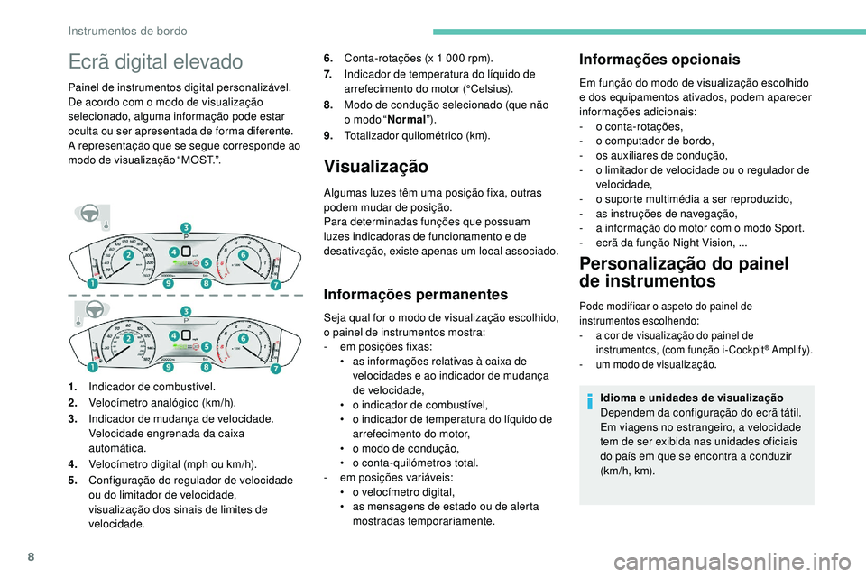 Peugeot 508 2019  Manual do proprietário (in Portuguese) 8
Ecrã digital elevado
Painel de instrumentos digital personalizável.
De acordo com o modo de visualização 
selecionado, alguma informação pode estar 
oculta ou ser apresentada de forma diferent