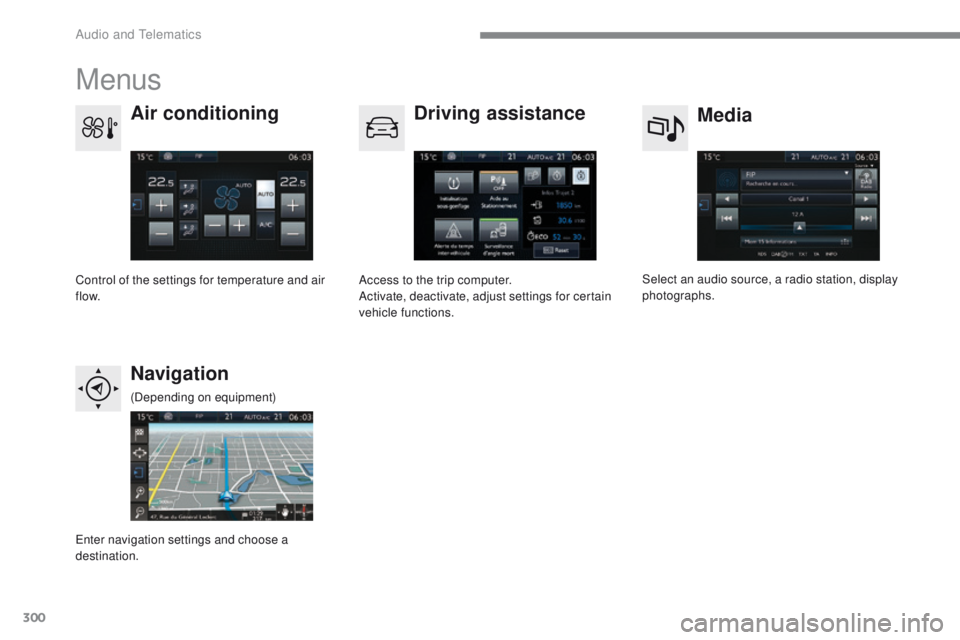 Peugeot 308 2017  Owners Manual 300
308_en_Chap10b_SMegplus_ed01-2016
Menus
Media
Air conditioning
Driving assistance
Navigation
Select an audio source, a radio station, display 
photographs.
Control of the settings for temperature 