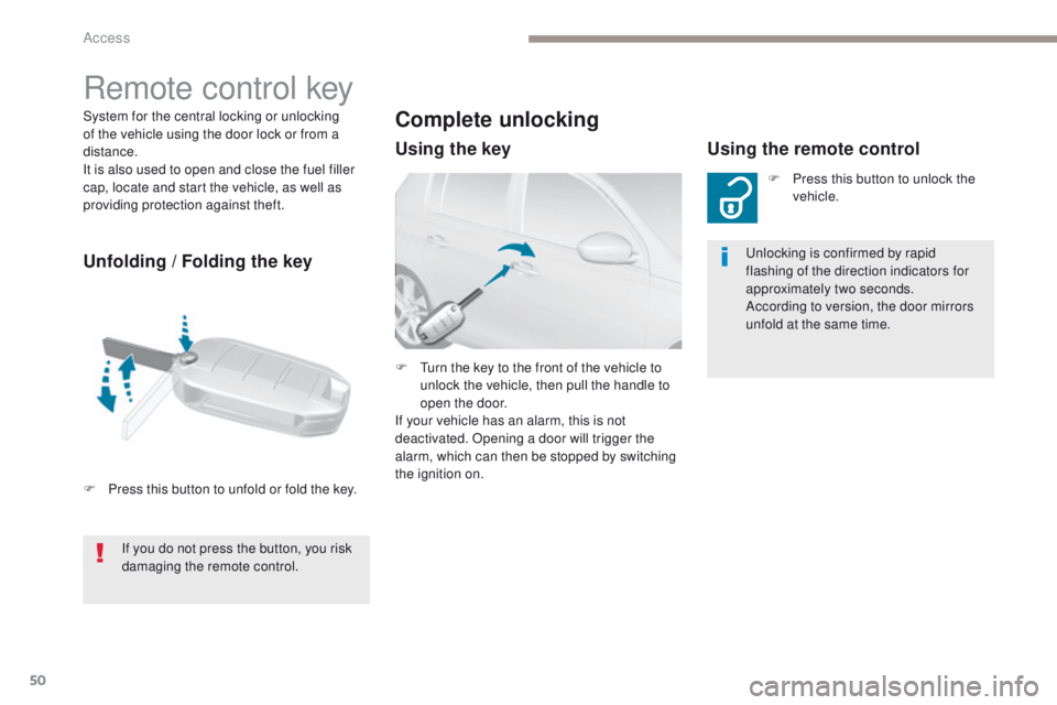 Peugeot 308 2017  Owners Manual - RHD (UK, Australia) 50
System for the central locking or unlocking 
of the vehicle using the door lock or from a 
distance.
It is also used to open and close the fuel filler 
cap, locate and start the vehicle, as well as