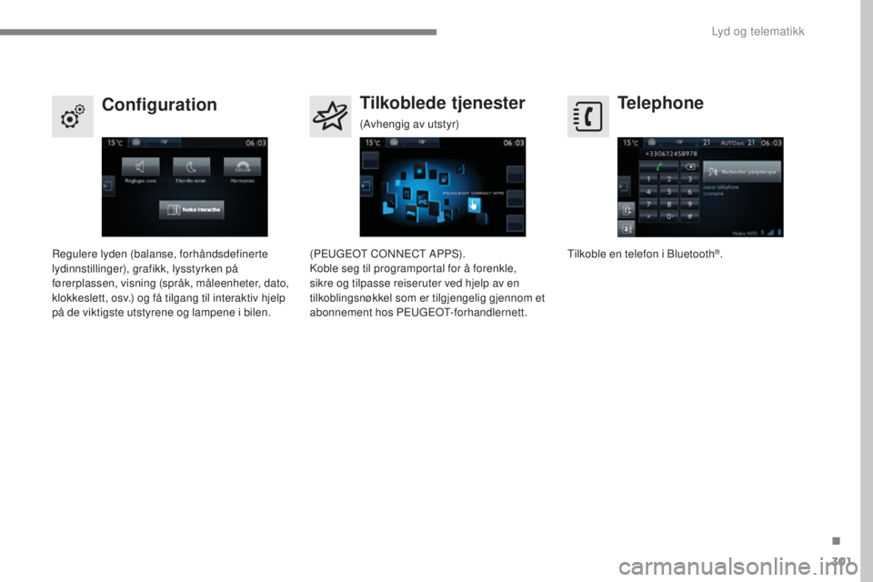 Peugeot 308 2017  Brukerhåndbok (in Norwegian) 301
308_no_Chap10b_SMegplus_ed01-2016
Telephone
Configuration Tilkoblede tjenester
tilkoble en telefon i Bluetooth®.
Regulere lyden (balanse, forhåndsdefinerte 
lydinnstillinger), grafikk, lysstyrke