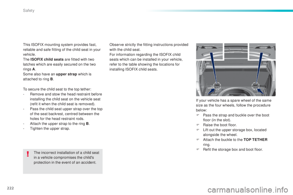 Peugeot 308 2015  Owners Manual 222
308_en_Chap06_securite_ed01-2015
the incorrect installation of a child seat 
in a vehicle compromises the child's 
protection in the event of an accident.Observe strictly the fitting instructi