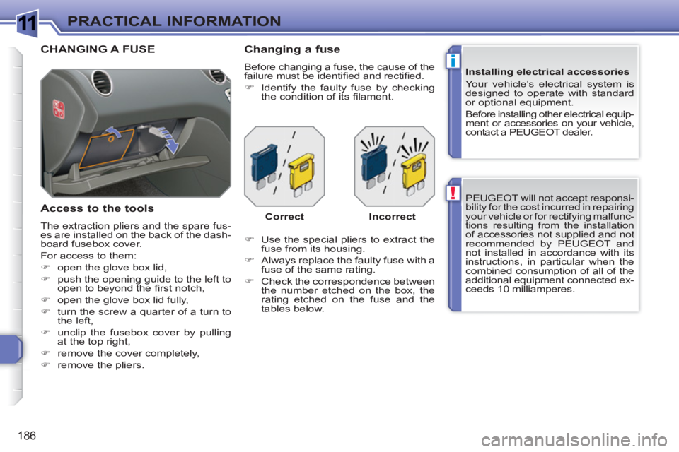 PEUGEOT 308 SW BL 2010  Owners Manual 1
!
i
186
PRACTICAL INFORMATION
  PEUGEOT will not accept responsi-
bility for the cost incurred in repairing 
your vehicle or for rectifying malfunc-
tions resulting from the installation 
of accesso