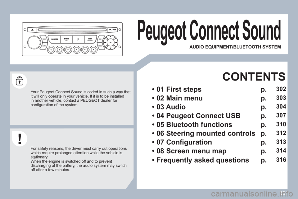 PEUGEOT 308 SW BL 2010  Owners Manual 301
Peugeot Connect Sound 
   
Your Peugeot Connect Sound is coded in such a way thatit will only operate in your vehicle. If it is to be installedin another vehicle, contact a PEUGEOT dealer for con�
