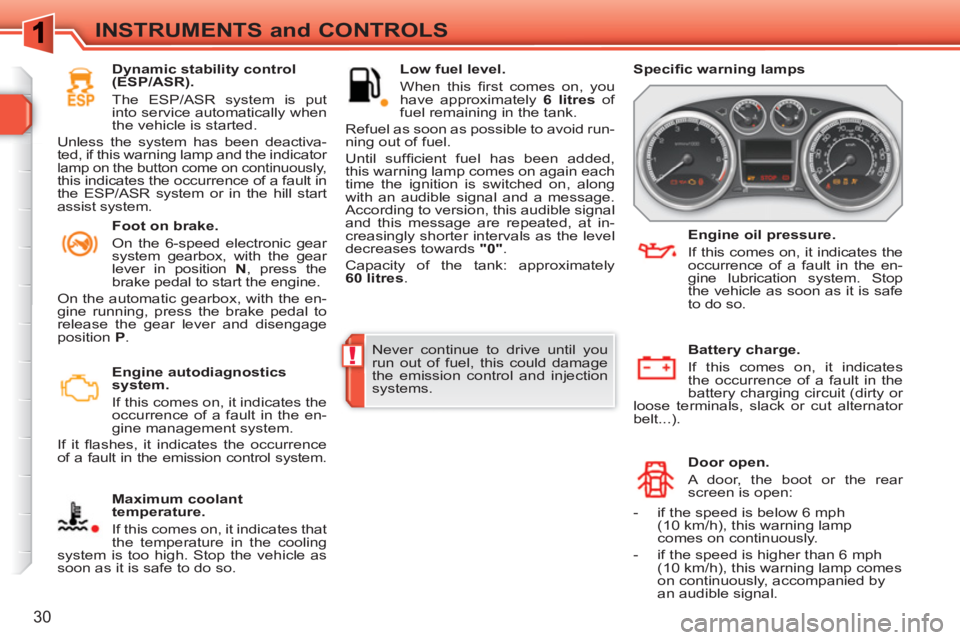PEUGEOT 308 SW BL 2010  Owners Manual !
30
INSTRUMENTS and CONTROLS
   
 
Engine autodiagnostics 
system. 
   
If this comes on, it indicates the 
occurrence of a fault in the en-
gine management system. 
  If it ﬂ ashes, it indicates t