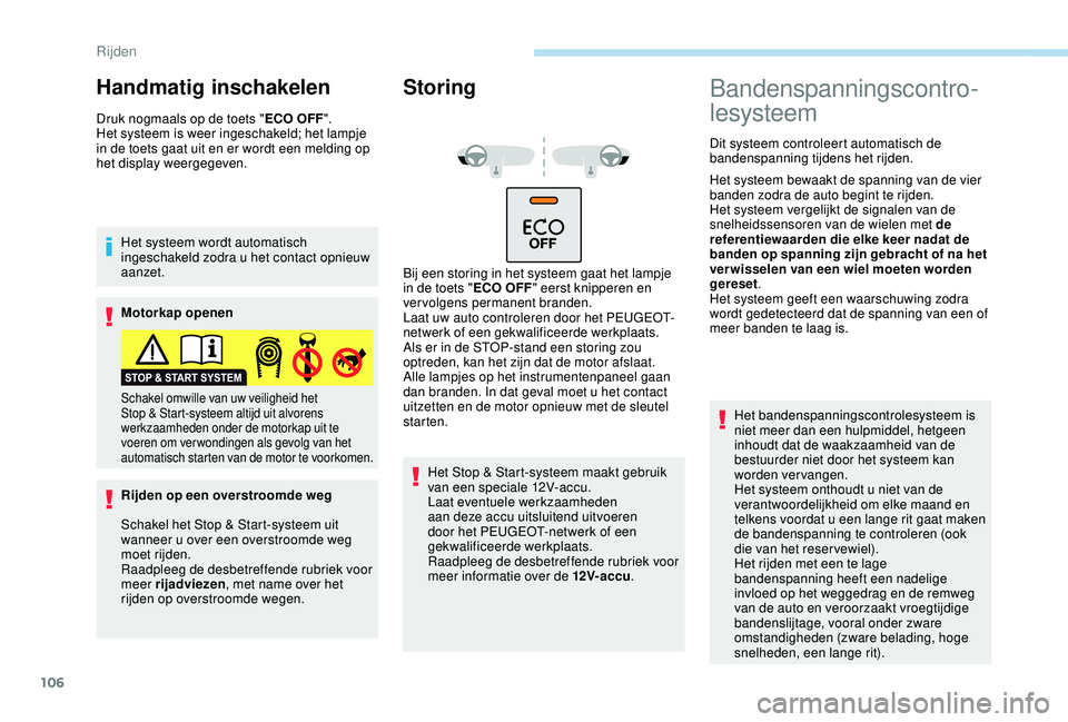 PEUGEOT 2008 2018  Instructieboekje (in Dutch) 106
Handmatig inschakelen
Druk nogmaals op de toets "ECO OFF".
Het systeem is weer ingeschakeld; het lampje 
in de toets gaat uit en er wordt een melding op 
het display weergegeven.
Het syste
