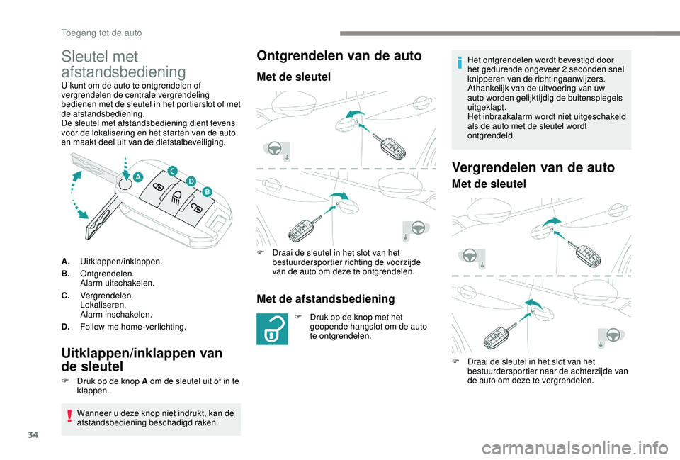 PEUGEOT 2008 2018  Instructieboekje (in Dutch) 34
Sleutel met 
afstandsbediening
U kunt om de auto te ontgrendelen of 
vergrendelen de centrale vergrendeling 
bedienen met de sleutel in het portierslot of met 
de afstandsbediening.
De sleutel met 