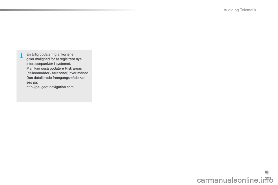 PEUGEOT 2008 2016  Brugsanvisning (in Danish) 273
2008_da_Chap12b_SMegplus_ed01-2016
en årlig opdatering af kortene 
giver mulighed for at registrere nye 
interessepunkter i systemet.
Man kan også opdatere Risk areas 
(risikoområder / farezone