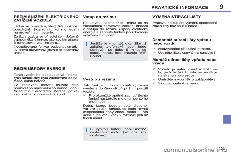 PEUGEOT 207 2011  Návod na použití (in Czech) 9
i
i
PRAKTICKÉ INFORMACE
155
REŽIM SNÍŽENÍ ELEKTRICKÉHO 
ZATÍŽENÍ VOZIDLA 
  Jedná se o systém, který řídí možnost 
používání některých funkcí s ohledem 
na úroveň nabití ba