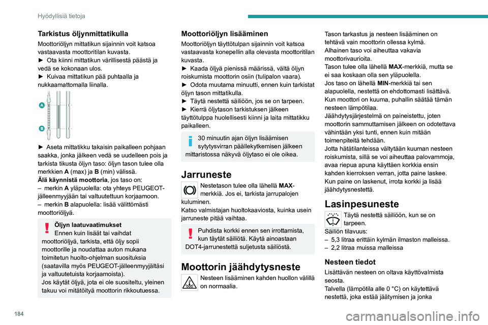 PEUGEOT 3008 2020  Omistajan Käsikirja (in Finnish) 184
Hyödyllisiä tietoja
pakkasenkesto on olosuhteisiin nähden riittävä 
järjestelmän osien (pumppu, säiliö, putket jne.) 
suojaamiseksi.
Järjestelmää ei missään tilanteessa saa 
täyttä