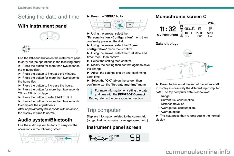 PEUGEOT 301 2022  Owners Manual 12
Dashboard instruments
Setting the date and time
With instrument panel 
 
 
 
Use the left-hand button on the instrument panel 
to carry out the operations in the following order:
►  
Press the bu