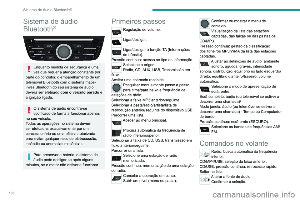 PEUGEOT 301 2022  Manual de utilização (in Portuguese) 108
Sistema de áudio Bluetooth®
Sistema de áudio 
Bluetooth
®
 
 
Enquanto medida de segurança e uma 
vez que requer a atenção constante por 
parte do condutor, o emparelhamento de um 
telemóv