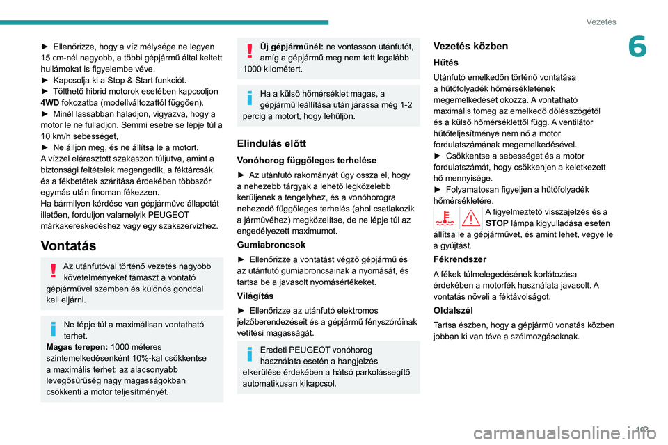 PEUGEOT 508 2023  Kezelési útmutató (in Hungarian) 103
Vezetés
6► Ellenőrizze, hogy a víz mélysége ne legyen 
15   cm-nél nagyobb, a többi gépjármű által keltett 
hullámokat is figyelembe véve.
►
 
Kapcsolja ki a Stop & Start funkció