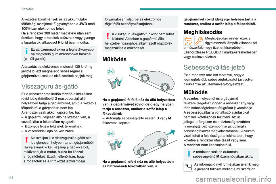 PEUGEOT 508 2023  Kezelési útmutató (in Hungarian) 11 4
Vezetés
A vezetési körülmények és az akkumulátor 
töltöttségi szintjének függvényében a 4WD mód 
100%-ban elektromos lehet.
Ha a rendszer 300 méter megtétele után sem 
érzékel