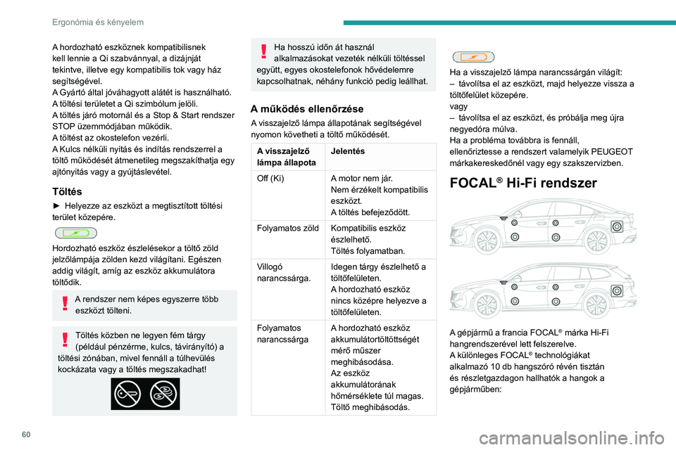 PEUGEOT 508 2023  Kezelési útmutató (in Hungarian) 60
Ergonómia és kényelem
A hordozható eszköznek kompatibilisnek 
kell lennie a Qi szabvánnyal, a dizájnját 
tekintve, illetve egy kompatibilis tok vagy ház 
segítségével.
A Gyártó által