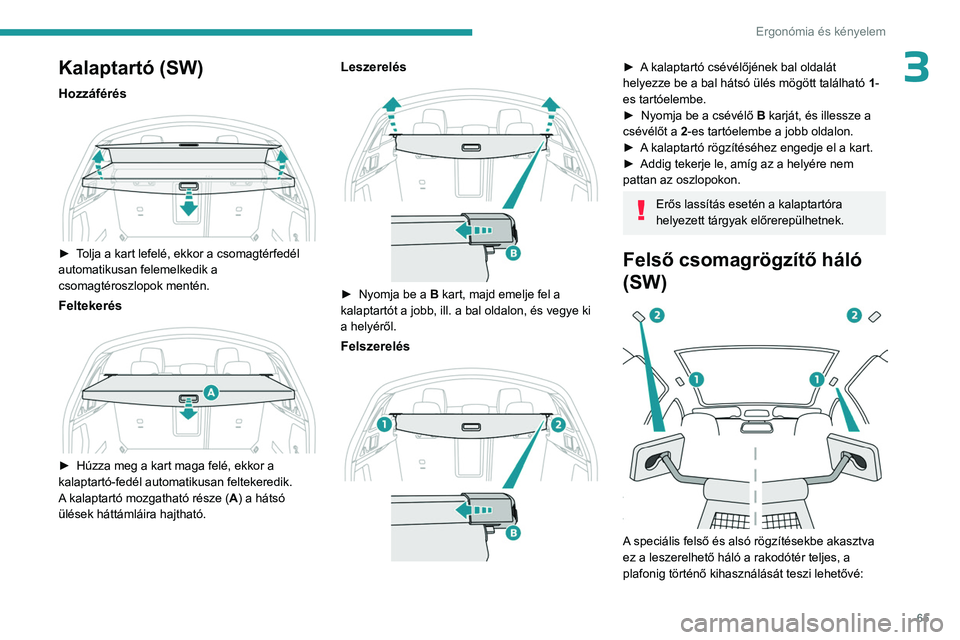 PEUGEOT 508 2023  Kezelési útmutató (in Hungarian) 65
Ergonómia és kényelem
3Kalaptartó (SW)
Hozzáférés 
 
► Tolja a kart lefelé, ekkor a csomagtérfedél 
automatikusan felemelkedik a 
csomagtéroszlopok mentén.
Feltekerés 
 
► Húzza m