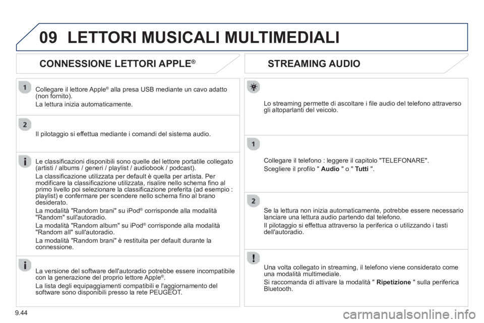 PEUGEOT 807 2013  Manuale duso (in Italian) 9.44
09
STREAMING AUDIO
Lo streaming permette di ascoltare i file audio del telefono attraverso gli altoparlanti del veicolo.  
Collegare il telefono : leggere il capitolo "TELEFONARE".
Scegliere il p
