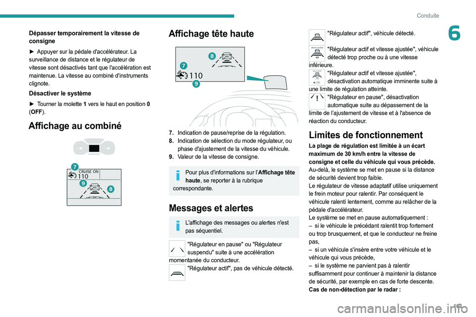 PEUGEOT EXPERT 2023  Manuel du propriétaire (in French) 163
Conduite
6Dépasser temporairement la vitesse de 
consigne
► Appuyer sur la pédale d'accélérateur. La 
surveillance de distance et le régulateur de 
vitesse sont désactivés tant que l&