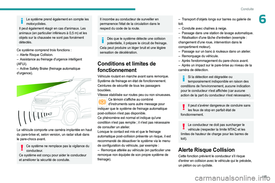 PEUGEOT EXPERT 2023  Manuel du propriétaire (in French) 165
Conduite
6Le système prend également en compte les motocyclistes.
Il peut également réagir en cas d'animaux. Les 
animaux (en particulier inférieurs à 0,5
  m) et les 
objets sur la chau