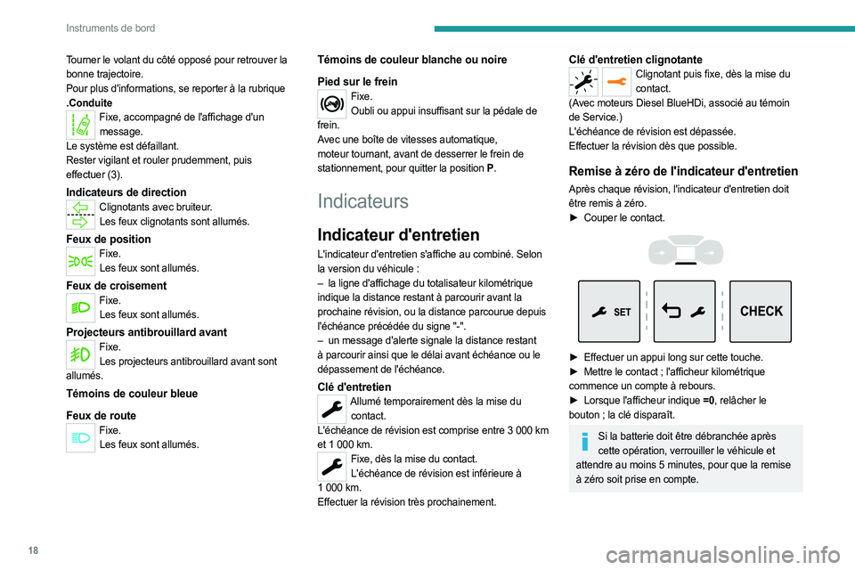 PEUGEOT EXPERT 2023  Manuel du propriétaire (in French) 18
Instruments de bord
Tourner le volant du côté opposé pour retrouver la 
bonne trajectoire.
Pour plus d'informations, se reporter à la rubrique 
.Conduite
Fixe, accompagné de l'affichag