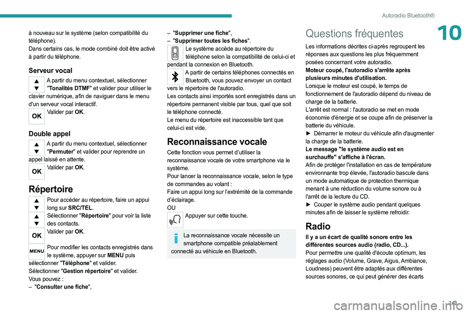 PEUGEOT EXPERT 2023  Manuel du propriétaire (in French) 243
Autoradio Bluetooth®
10à nouveau sur le système (selon compatibilité du 
téléphone).
Dans certains cas, le mode combiné doit être activé 
à partir du téléphone.
Serveur vocal
A partir 