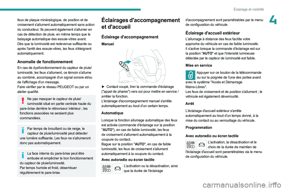 PEUGEOT EXPERT 2023  Manuel du propriétaire (in French) 91
Éclairage et visibilité
4feux de plaque minéralogique, de position et de 
croisement s'allument automatiquement sans action 
du conducteur. Ils peuvent également s'allumer en 
cas de d