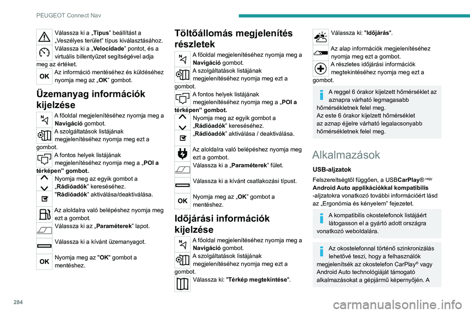 PEUGEOT PARTNER 2022  Kezelési útmutató (in Hungarian) 284
PEUGEOT Connect Nav
Válassza ki a „Típus” beállítást a 
„Veszélyes terület” típus kiválasztásához.
Válassza ki a „Velocidade” pontot, és a 
virtuális billentyűzet segít
