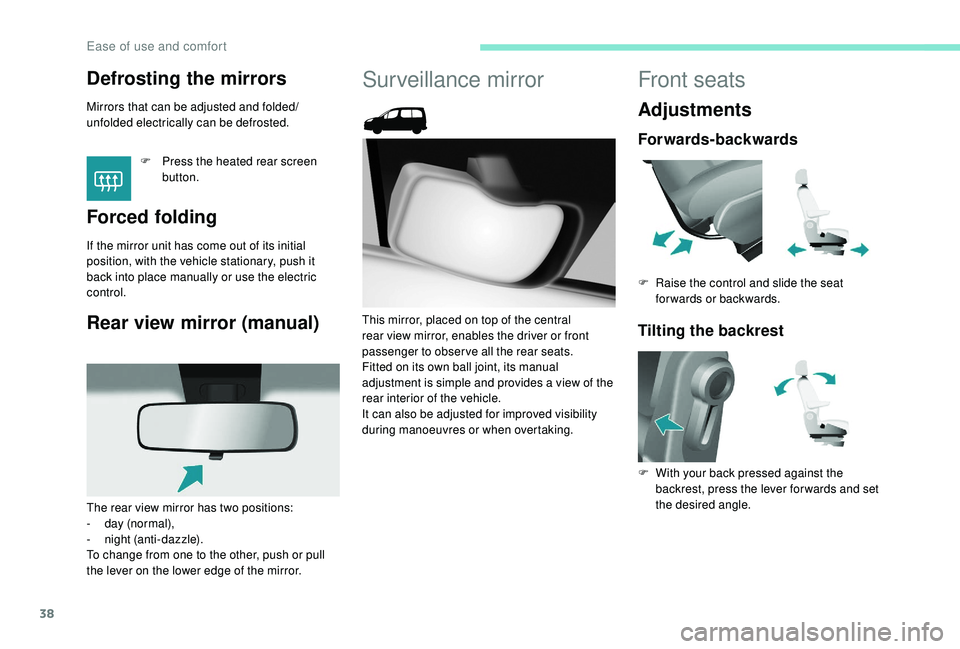 PEUGEOT PARTNER TEPEE 2020  Owners Manual 38
Defrosting the mirrors 
Mirrors that can be adjusted and folded/
unfolded electrically can be defrosted.F
 
P
 ress the heated rear screen 
button.
Forced folding
If the mirror unit has come out of