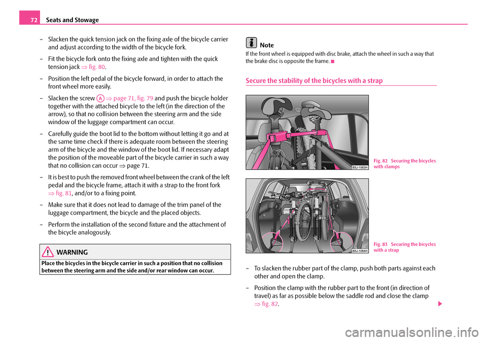 SKODA FABIA 2008 2.G / 5J Owners Guide 
Seats and Stowage72
– Slacken the quick tension jack on the fixing axle of the bicycle carrier 
and adjust according to the width of the bicycle fork.
– Fit the bicycle fork onto the fixing axle 