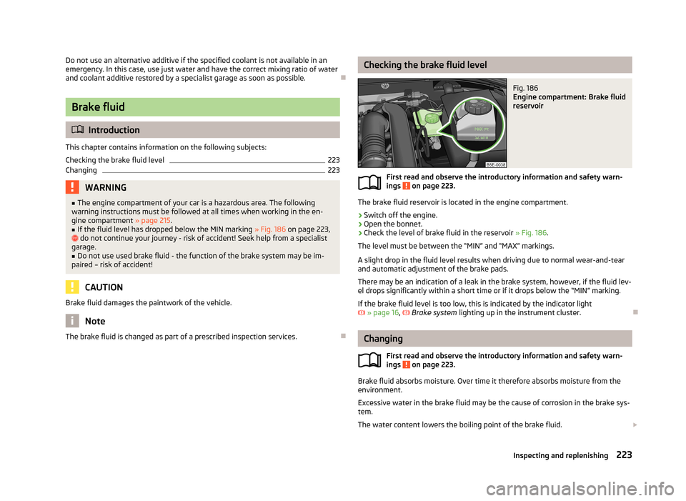 SKODA OCTAVIA 2013 3.G / (5E) Owners Guide Do not use an alternative additive if the specified coolant is not available in anemergency. In this case, use just water and have the correct mixing ratio of waterand coolant additive restored by a s