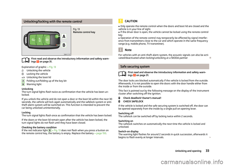 SKODA RAPID 2013 1.G Owners Manual Unlocking/locking with the remote controlFig. 13 
Remote control key
First read and observe the introductory information and safety warn-
ings  on page 31.
Explanation of graphic  » Fig. 13
Unlocking