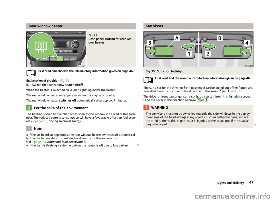 SKODA RAPID 2013 1.G Owners Manual Rear window heaterFig. 29 
Dash panel: Button for rear win-
dow heater
First read and observe the introductory information given on page 46.
Explanation of graphic  » Fig. 29
Switch the rear window h