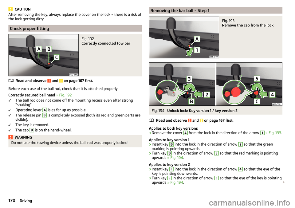 SKODA OCTAVIA 2015 3.G / (5E) Service Manual CAUTIONAfter removing the key, always replace the cover on the lock – there is a risk of
the lock getting dirty.
Check proper fitting
Fig. 192 
Correctly connected tow bar
Read and observe  and  on 