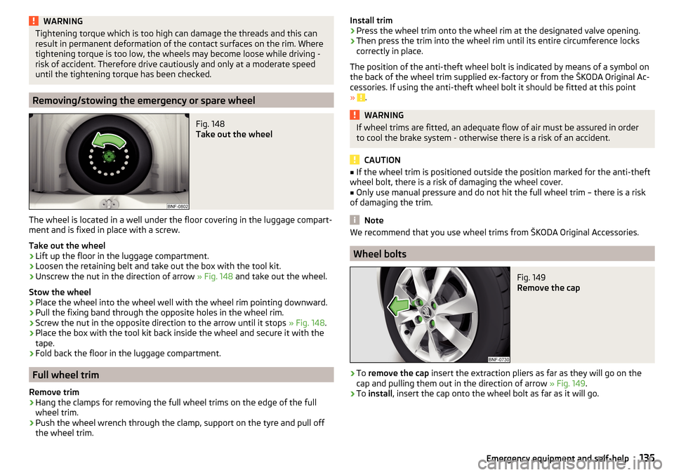SKODA CITIGO 2016 1.G User Guide WARNINGTightening torque which is too high can damage the threads and this can
result in permanent deformation of the contact surfaces on the rim. Where
tightening torque is too low, the wheels may be