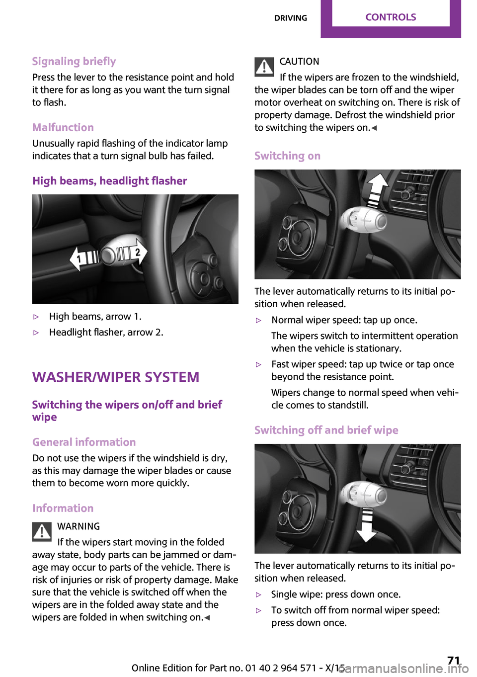 MINI Clubman 2016  Owners Manual (Mini Connected) Signaling briefly
Press the lever to the resistance point and hold
it there for as long as you want the turn signal
to flash.
Malfunction
Unusually rapid flashing of the indicator lamp
indicates that 