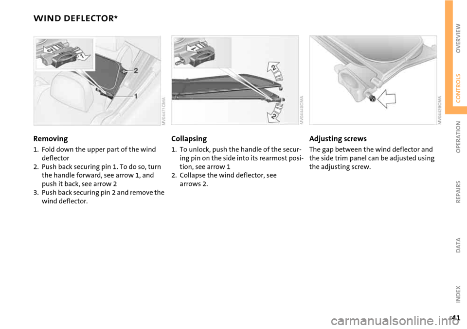 MINI Hardtop 2 Door 2006 Service Manual 41
OVERVIEW REPAIRS OPERATIONCONTROLS DATA INDEX
WIND DEFLECTOR*
Removing
1. Fold down the upper part of the wind 
deflector
2. Push back securing pin 1. To do so, turn 
the handle forward, see arrow 