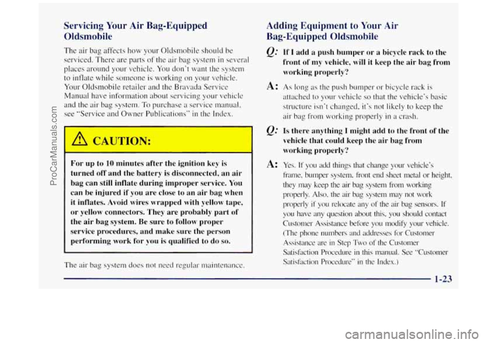 OLDSMOBILE BRAVADA 1997  Owners Manual Servicing Your Air  Bag-Equipped 
Oldsmobile 
The  air  bag affects  how your  Oldsmobile  should be 
serviced.  There  are parts 
of the air bag system in several 
places  around  your vehicle.  You 