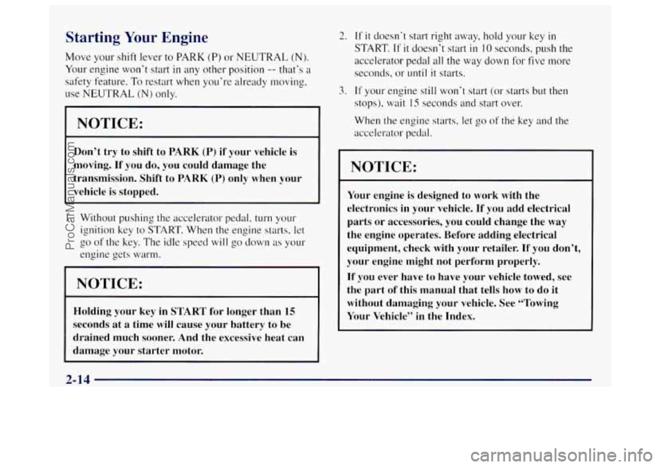 OLDSMOBILE BRAVADA 1998  Owners Manual Starting Your Engine 
Move your shift lever to PARK (P) or NEUTRAL (N). 
Your  engine  won’t start in any other position -- that‘s a 
safety feature. To restart  when you’re  already moving, 
us