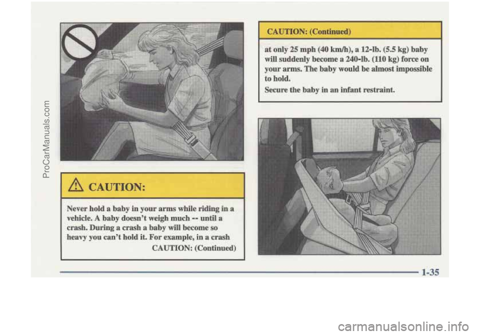 OLDSMOBILE CUTLASS 1997  Owners Manual Never hold a baby in your  arms  while ridiqg i;a a 
vehicle. A baby  doesnt  wei,gh  much -- until a 
crash. Daring a crash  a  baby will become so 
heavy  you  cant hold it. For  example, in a cra