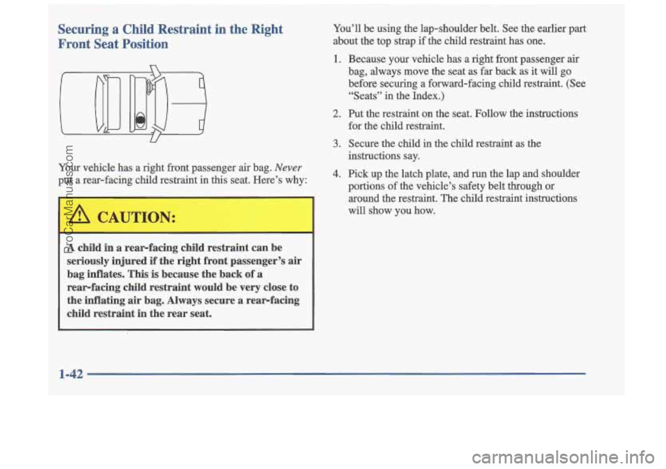 OLDSMOBILE CUTLASS 1997  Owners Manual Securing a ChiidRestraint  in the  Right 
Front  Seat  Position You’ll  be  using  the lap-shedder belt.  See the eadier  part 
about  the  top  strap  if the  child  restraint  has  one. 
1.  Becau