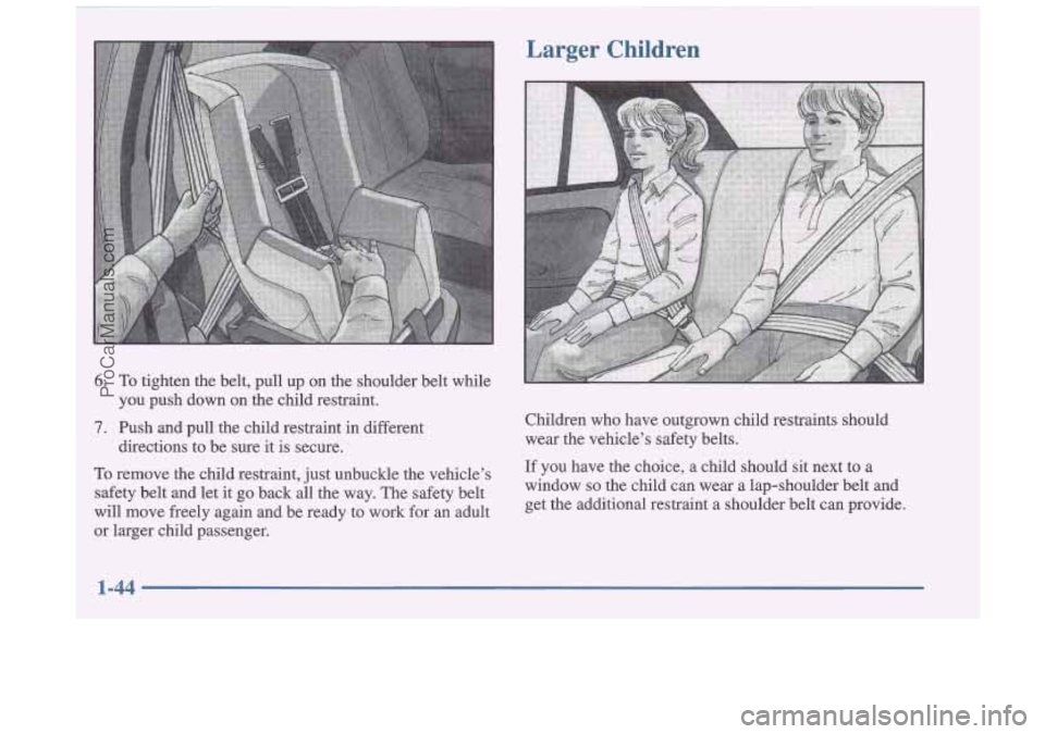 OLDSMOBILE CUTLASS 1997  Owners Manual 6. To tighten  the  belt,  pull  up  on  the  shoulder  belt  while 
7. Push  and  pull  the  child  restraint  in different 
you  push  down  on  the  child  restraint. 
directions  to be  sure  it  