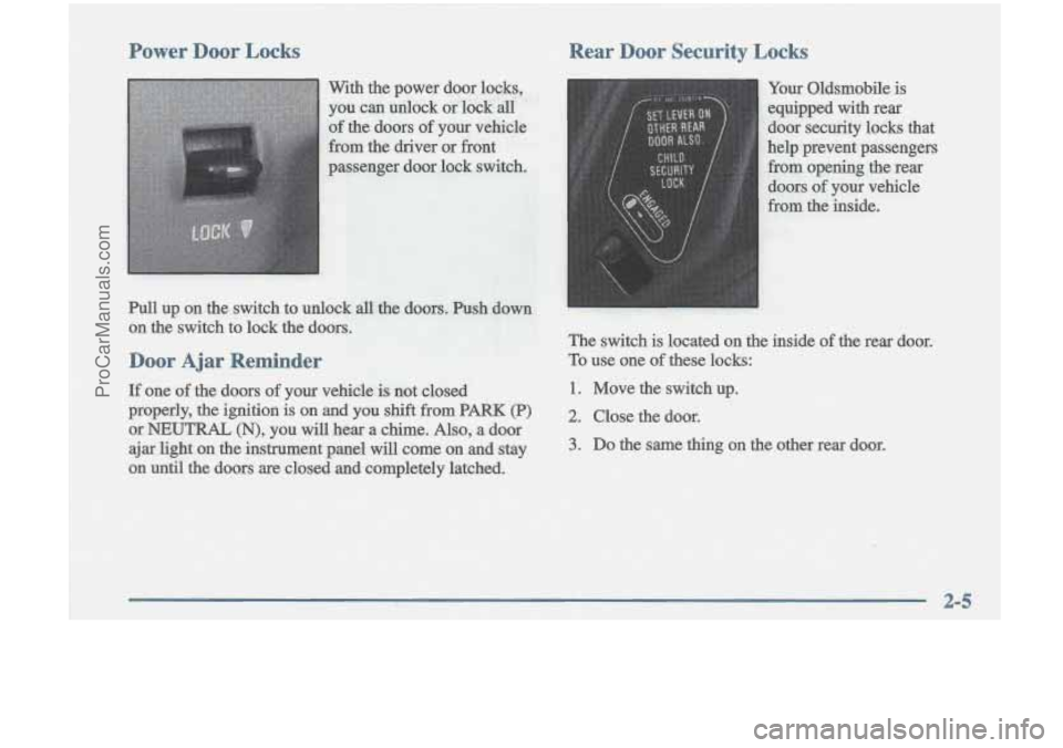 OLDSMOBILE CUTLASS 1997  Owners Manual Power  Door Locks Rear  Door Securitv Locks 
The  switch is located  on the  inside of the  rear  door. 
To  use  one 
of these  locks: 
1. Move  the  switch  up. 
2. Close  the  door. 
3. Do the same